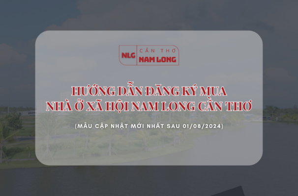 HƯỚNG DẪN ĐĂNG KÝ MUA NHÀ Ở XÃ HỘI NAM LONG CẦN THƠ